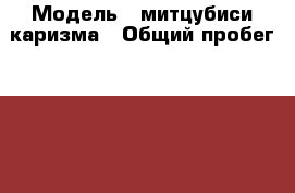  › Модель ­ митцубиси каризма › Общий пробег ­ 250 000 › Объем двигателя ­ 2 › Цена ­ 75 000 - Тверская обл. Авто » Продажа легковых автомобилей   . Тверская обл.